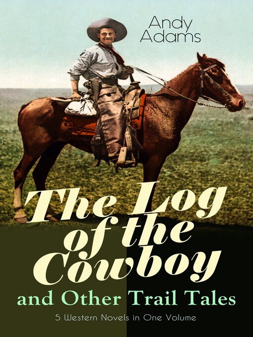 Title details for The Log of the Cowboy and Other Trail Tales – 5 Western Novels in One Volume by Andy Adams - Wait list